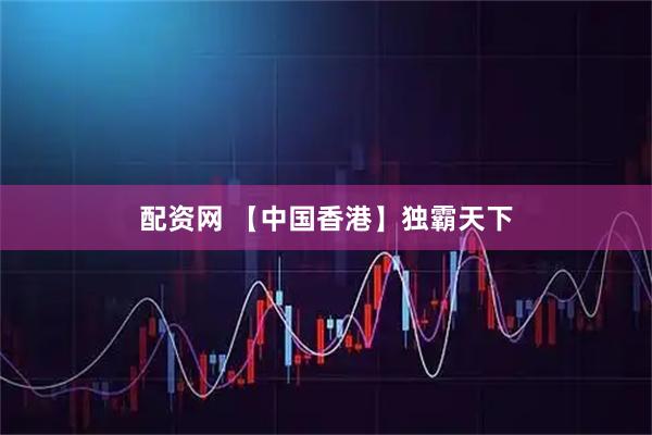 配资网 【中国香港】独霸天下